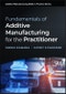 Fundamentals of Additive Manufacturing for the Practitioner. Edition No. 1. Additive Manufacturing Skills in Practice. - Product Image