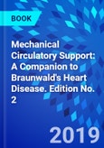 Mechanical Circulatory Support: A Companion to Braunwald's Heart Disease. Edition No. 2- Product Image
