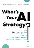 What's Your AI Strategy?. The Forbes Ignite Guide to Customer-Centric Artificial Intelligence. Edition No. 1- Product Image
