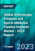 Global Arthroscopy Products and Sports Medicine Fixation Implants Market - 2023 Report- Product Image