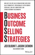 Business Outcome Selling Strategies. How Next Gen B2B Sales Organizations Accelerate Sales Productivity, Operationalize Hyper-Growth Strategies, Lock Out Competitors, and Expand Customer Relationships. Edition No. 1. Jeb Blount- Product Image