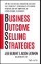 Business Outcome Selling Strategies. How Next Gen B2B Sales Organizations Accelerate Sales Productivity, Operationalize Hyper-Growth Strategies, Lock Out Competitors, and Expand Customer Relationships. Edition No. 1. Jeb Blount - Product Image