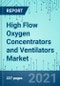 High Flow Oxygen Concentrators and Ventilators: Market Shares, Strategies, and Forecasts, Worldwide, 2021-2027 - Product Thumbnail Image