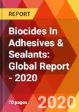 Biocides In Adhesives & Sealants: Global Report - 2020- Product Image