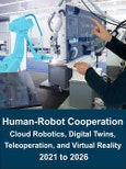 Human-Robot Cooperation Market: Cloud Robotics, Digital Twins, Teleoperation, and Virtual Reality 2021 - 2026- Product Image