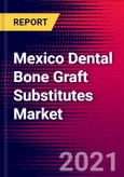 Mexico Dental Bone Graft Substitutes Market Analysis - COVID19 - 2021-2027 - MedSuite - Includes: Dental Bone Graft Substitute, Dental Barrier Membranes & Dental Growth Factor Devices- Product Image