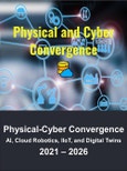 Physical and Cyber Industrial Convergence: AI, Cloud Robotics, Industrial IoT, Digital Twins and Telerobotics Solutions 2021 - 2026- Product Image