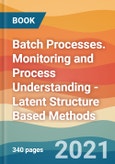 Batch Processes. Monitoring and Process Understanding - Latent Structure Based Methods- Product Image