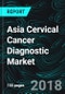 Asia Cervical Cancer Diagnostic Market, By Test Type (Pap smear, HPV DNA and VIA), Countries (Japan, Korea, Singapore, Malaysia, India, China, Thailand and Indonesia) & Forecast - Product Thumbnail Image