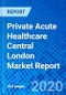 Private Acute Healthcare Central London Market Report - Product Thumbnail Image
