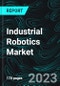 Industrial Robotics Market, Volume, Size, Global Forecast 2023-2030, Industry Trends, Growth, Share, Outlook, Impact of Inflation, Opportunity Company Analysis - Product Image