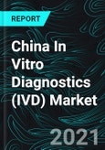 China In Vitro Diagnostics (IVD) Market, By Segment (Clinical Chemistry, Immunoassay, Molecular Testing, Microbiology, Hematology, SMBG, POCT, Coagulation) and Companies- Product Image