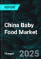 China Baby Food Market, Size, Forecast 2024-2030, Industry Trends, Share, Growth, Insight, Impact of Inflation, Company Analysis - Product Image