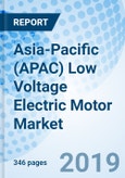 Asia-Pacific (APAC) Low Voltage Electric Motor Market (2019-2025): Market Forecast By Type, By Products, By Applications, By Countries and Competitive Landscape- Product Image