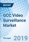GCC Video Surveillance Market (2019-2025): Market Forecast By Types (Analog Surveillance System (Analog Cameras and DVR), IP Surveillance Systems and Surveillance Software, By Verticals, By Countries and Competitive Landscape - Product Thumbnail Image