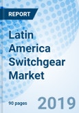 Latin America Switchgear Market (2019-2025): By Voltage, By Applications, By Types, By Insulation Type, By Countries and Competitive Landscape- Product Image