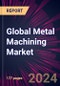 Global Metal Machining Market 2021-2025 - Product Image