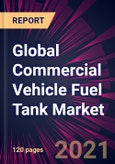 Global Commercial Vehicle Fuel Tank Market 2021-2025- Product Image