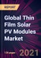 Global Thin Film Solar PV Modules Market 2021-2025 - Product Thumbnail Image