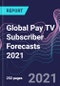 Global Pay TV Subscriber Forecasts 2021 - Product Image