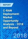 C-RAN Deployment: Market Opportunity Analysis - 2018 and Beyond- Product Image