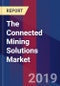 The Connected Mining Solutions Market - Product Thumbnail Image