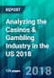 Analyzing the Casinos & Gambling Industry in the US 2018 - Product Thumbnail Image
