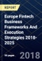 Europe Fintech Business Frameworks And Execution Strategies 2018-2025 - Product Thumbnail Image