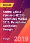 Central Asia & Caucasus B2C E-Commerce Market 2019: Kazakhstan, Azerbaijan, Georgia - Product Thumbnail Image