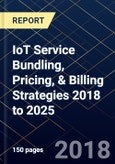 IoT Service Bundling, Pricing, & Billing Strategies 2018 to 2025- Product Image