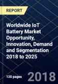 Worldwide IoT Battery Market Opportunity, Innovation, Demand and Segmentation 2018 to 2025- Product Image