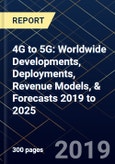 4G to 5G: Worldwide Developments, Deployments, Revenue Models, & Forecasts 2019 to 2025- Product Image