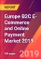 Europe B2C E-Commerce and Online Payment Market 2019 - Product Thumbnail Image
