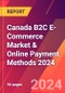 Canada B2C E-Commerce Market & Online Payment Methods 2024 - Product Image