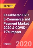 Kazakhstan B2C E-Commerce and Payment Market 2020 & COVID-19's Impact- Product Image