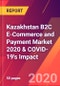 Kazakhstan B2C E-Commerce and Payment Market 2020 & COVID-19's Impact - Product Thumbnail Image