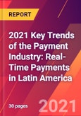 2021 Key Trends of the Payment Industry: Real-Time Payments in Latin America- Product Image