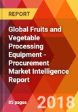 Global Fruits and Vegetable Processing Equipment - Procurement Market Intelligence Report- Product Image