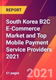 South Korea B2C E-Commerce Market and Top Mobile Payment Service Providers 2021- Product Image