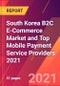 South Korea B2C E-Commerce Market and Top Mobile Payment Service Providers 2021 - Product Thumbnail Image
