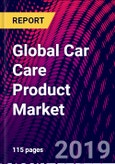 Global Car Care Product Market, by Product Type, by Application, by Vehicle Type, by Region; Size and Forecast, 2015-2025- Product Image