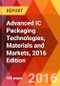 Advanced IC Packaging Technologies, Materials and Markets, 2016 Edition - Product Thumbnail Image