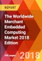 The Worldwide Merchant Embedded Computing Market 2018 Edition - Product Thumbnail Image