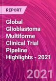 Global Glioblastoma Multiforme Clinical Trial Pipeline Highlights - 2021- Product Image