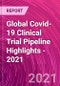 Global Covid-19 Clinical Trial Pipeline Highlights - 2021 - Product Thumbnail Image
