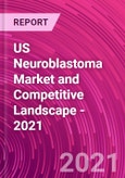 US Neuroblastoma Market and Competitive Landscape - 2021- Product Image