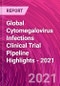 Global Cytomegalovirus Infections Clinical Trial Pipeline Highlights - 2021 - Product Image