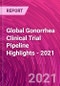 Global Gonorrhea Clinical Trial Pipeline Highlights - 2021 - Product Thumbnail Image