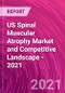 US Spinal Muscular Atrophy Market and Competitive Landscape - 2021 - Product Thumbnail Image