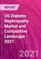 US Diabetic Nephropathy Market and Competitive Landscape - 2021 - Product Thumbnail Image